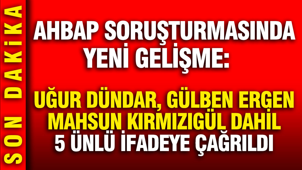 Ahbap soruşturmasında Uğur Dündar, Gülben Ergen, Mahsun Kırmızıgül dahil 5 ünlü ifadeye çağrıldı Haber gorseli