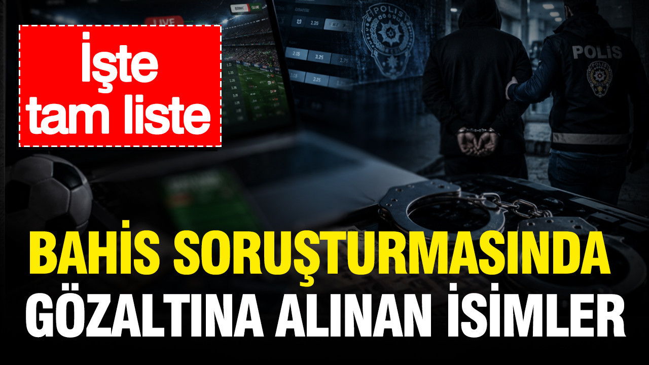 Bahis soruşturmasında gözaltına alınan isimler: İşte tam liste Img