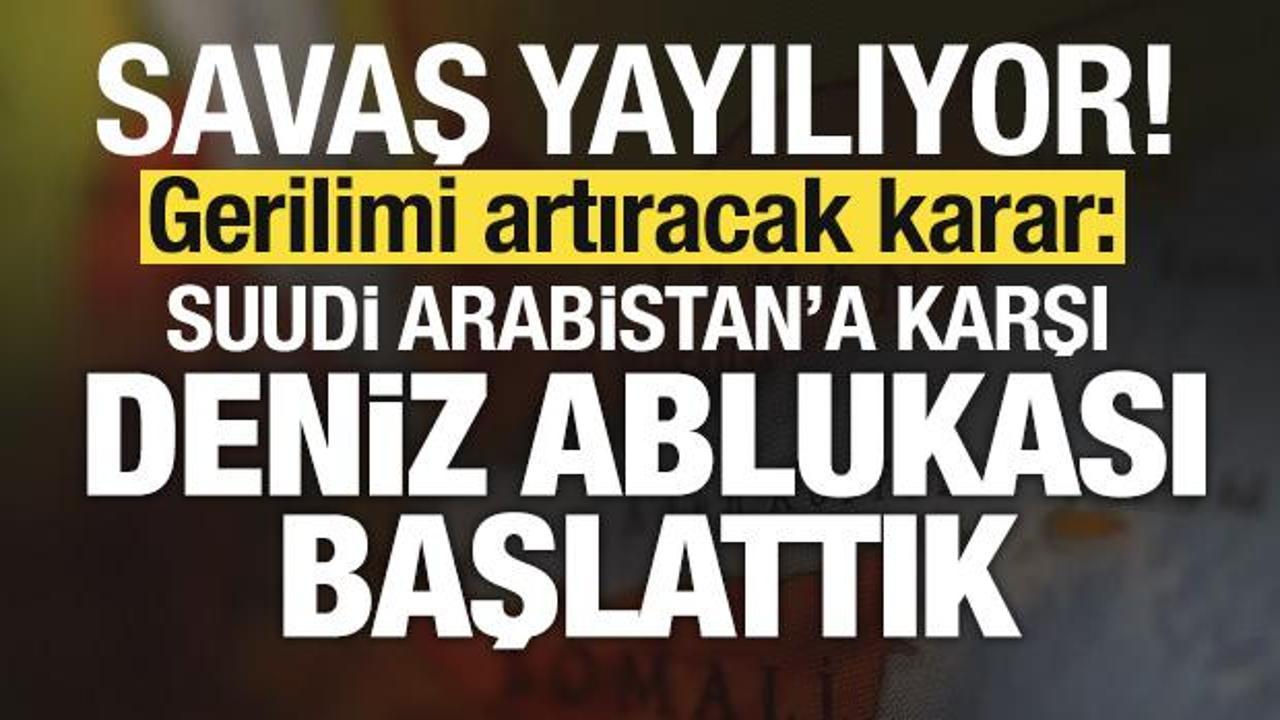 Savaş yayılıyor! Son dakika açıklaması: Suudi Arabistan’a karşı deniz ablukası başlattık Img